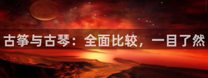 凯发官网登录地址陆地：古筝与古琴：全面比较，一目了然